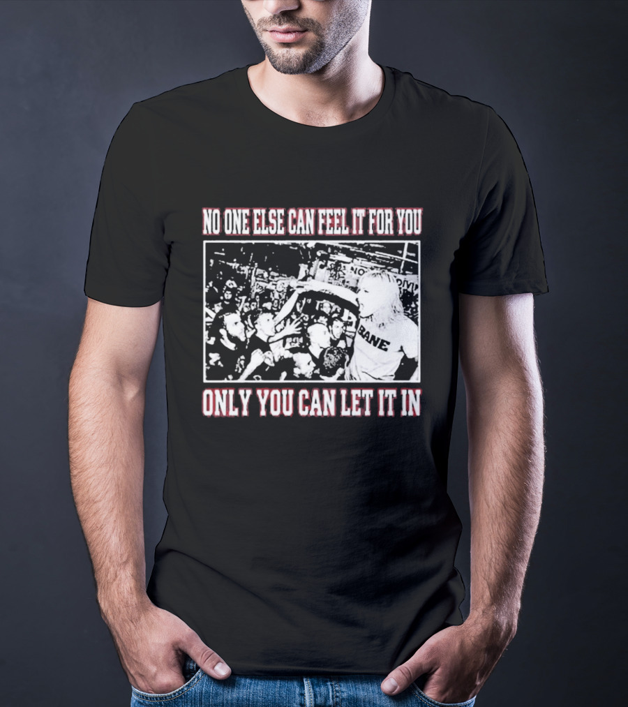 Bane Band No One Else Can Feel It For You Only You Can Let It In Hardcore Punk Crowd T-Shirt