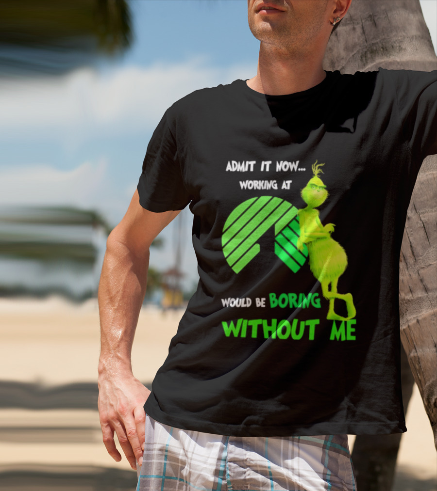 Admit It Now Working At Dollar Tree Grinch Christmas Would Be Boring Without Me 2026 T-Shirt