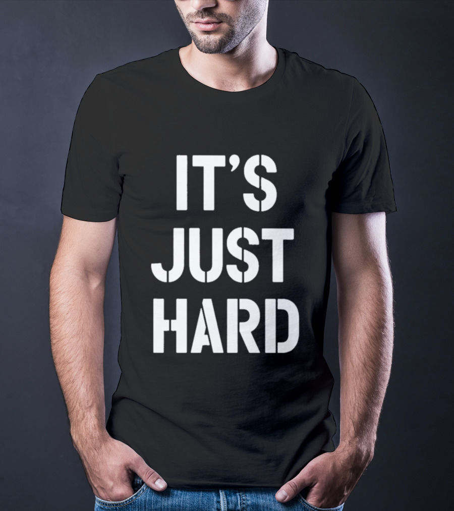It's Just Hard T-Shirt