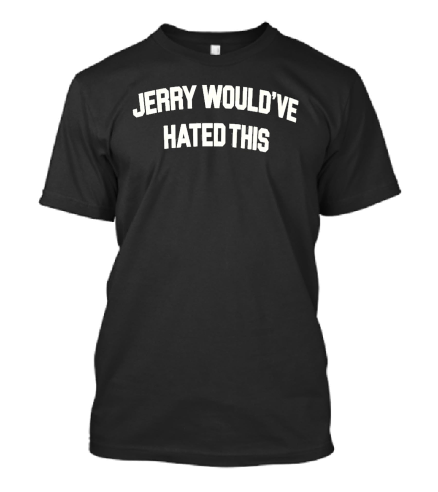 Jerry Would've Hated This T-Shirt