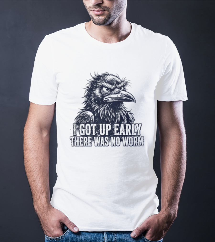 Crow I Got Up Early There Was No Worm Angry Raven T-Shirt
