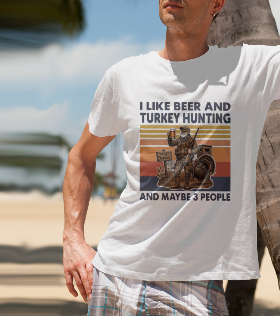I Like Beer And Turkey Hunting Turkey Season And Maybe 3 People T-Shirt