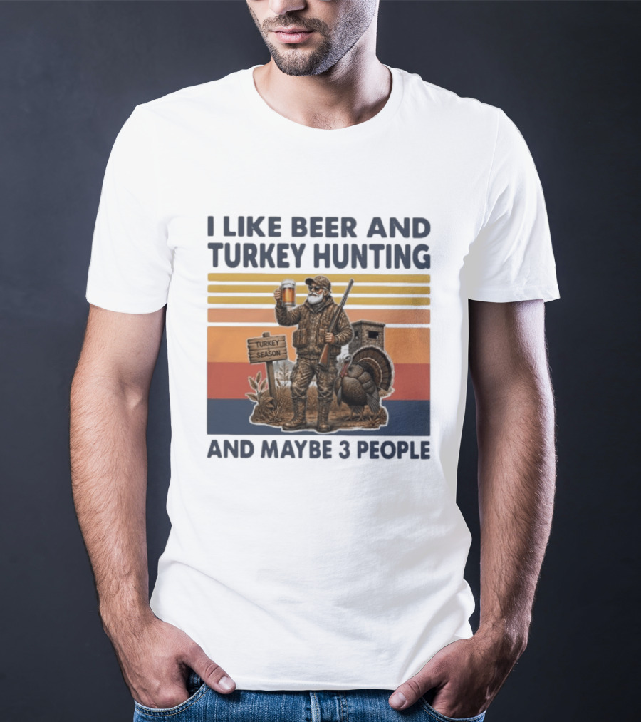 I Like Beer And Turkey Hunting Turkey Season And Maybe 3 People T-Shirt