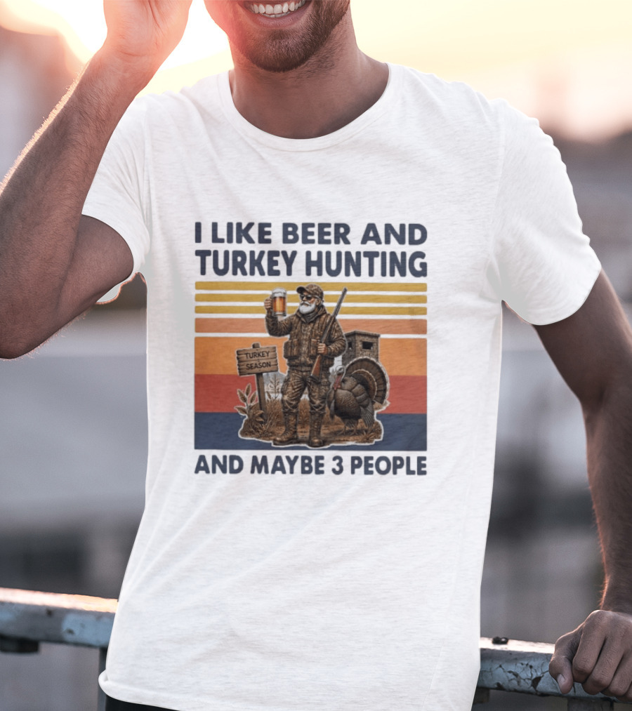 I Like Beer And Turkey Hunting Turkey Season And Maybe 3 People T-Shirt