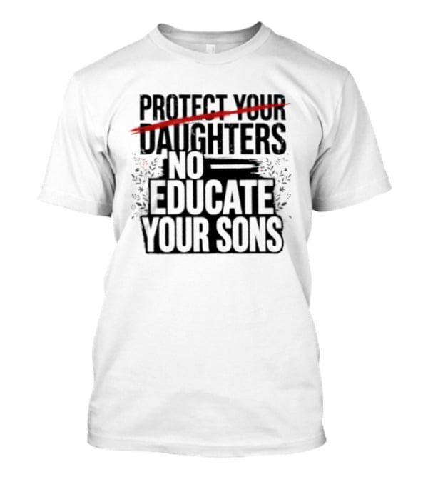 Protect Your Daughters Educate Your Sons T-Shirt