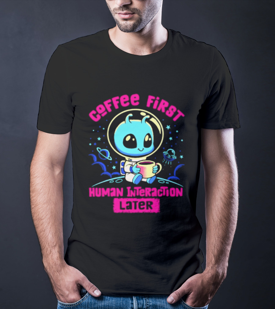 Coffee First Human Interaction Later Alien Astronaut T-Shirt