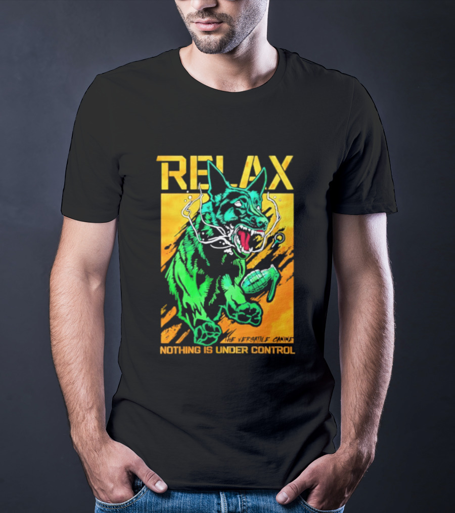 RELAX Dog The Versatile Canine Nothing Is Under Control T-Shirt