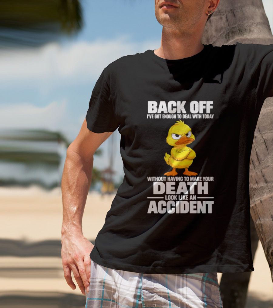 Back Off Angry Duck Enough To Deal With Today Without Making Your Death Look Like An Accident T-Shirt