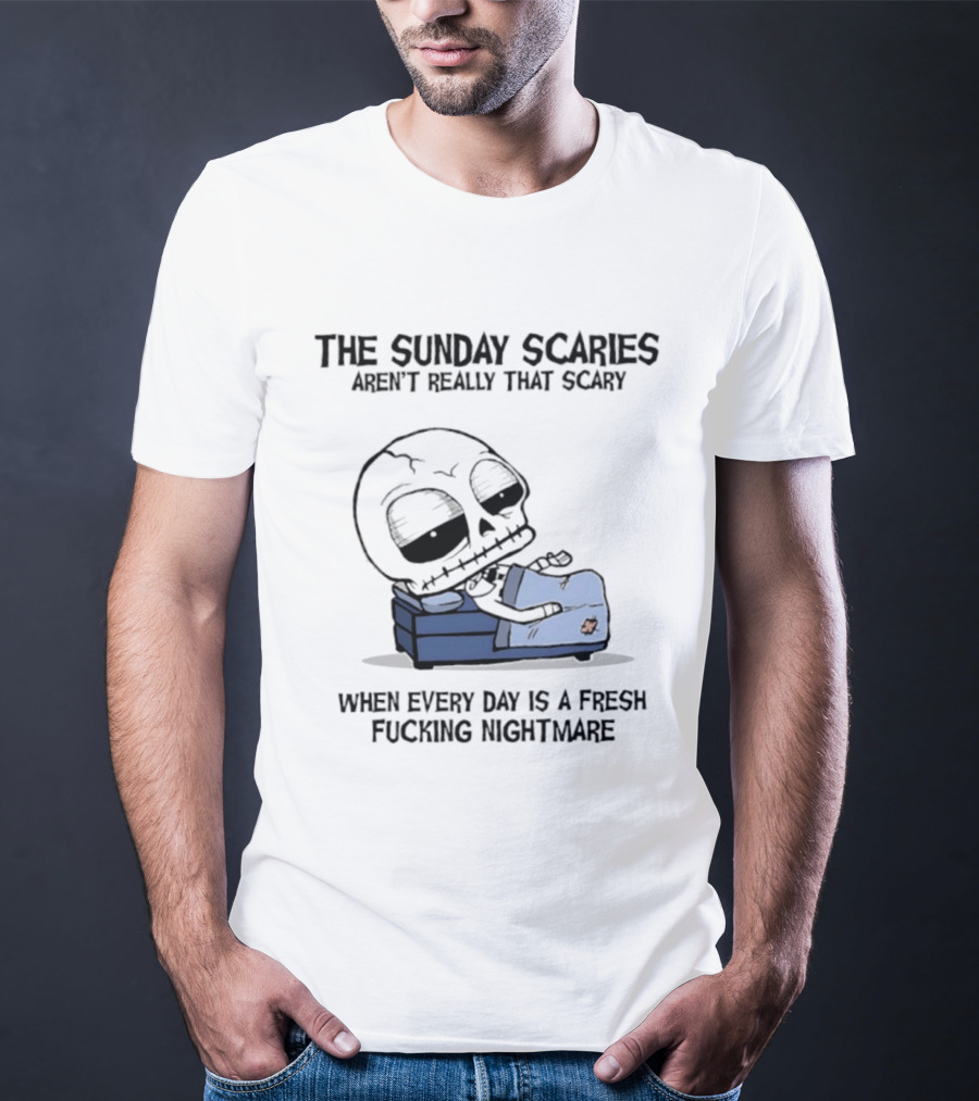 The Sunday Scaries Aren't Really That Scary When Every Day Is A Fresh Fucking Nightmare Skeleton Couch T-Shirt