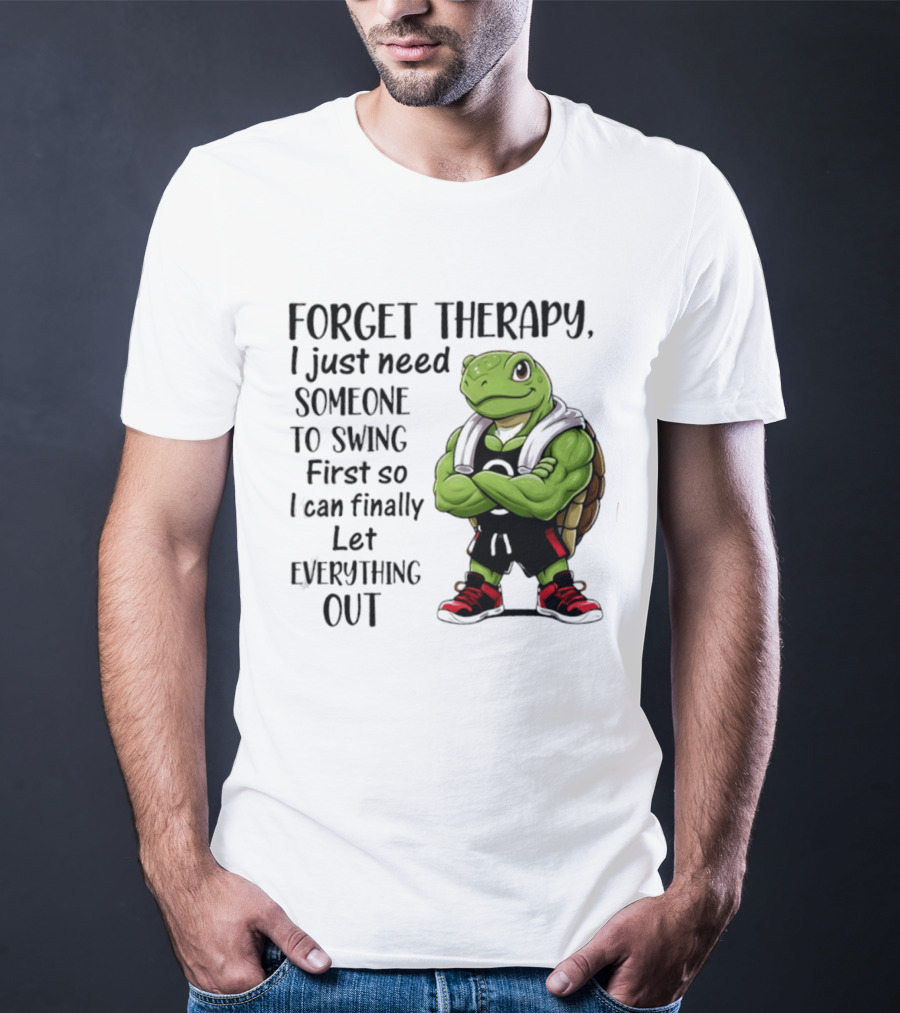 Forget Therapy Turtle Need Someone To Swing Let Everything Out T-Shirt