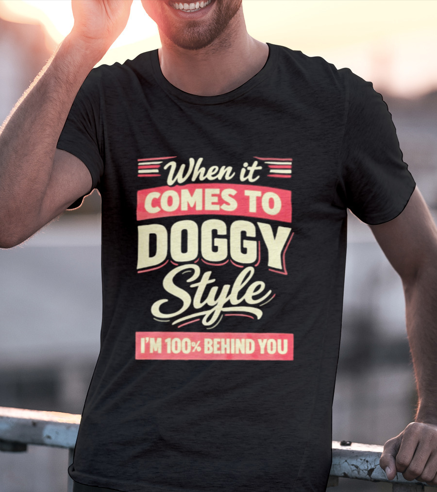 When It Comes To Doggy Style I'm 100% Behind You T-Shirt