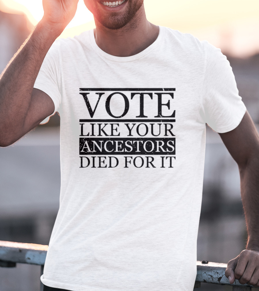 Vote Like Your Ancestors Died For It Voting Rights Empowerment T-Shirt