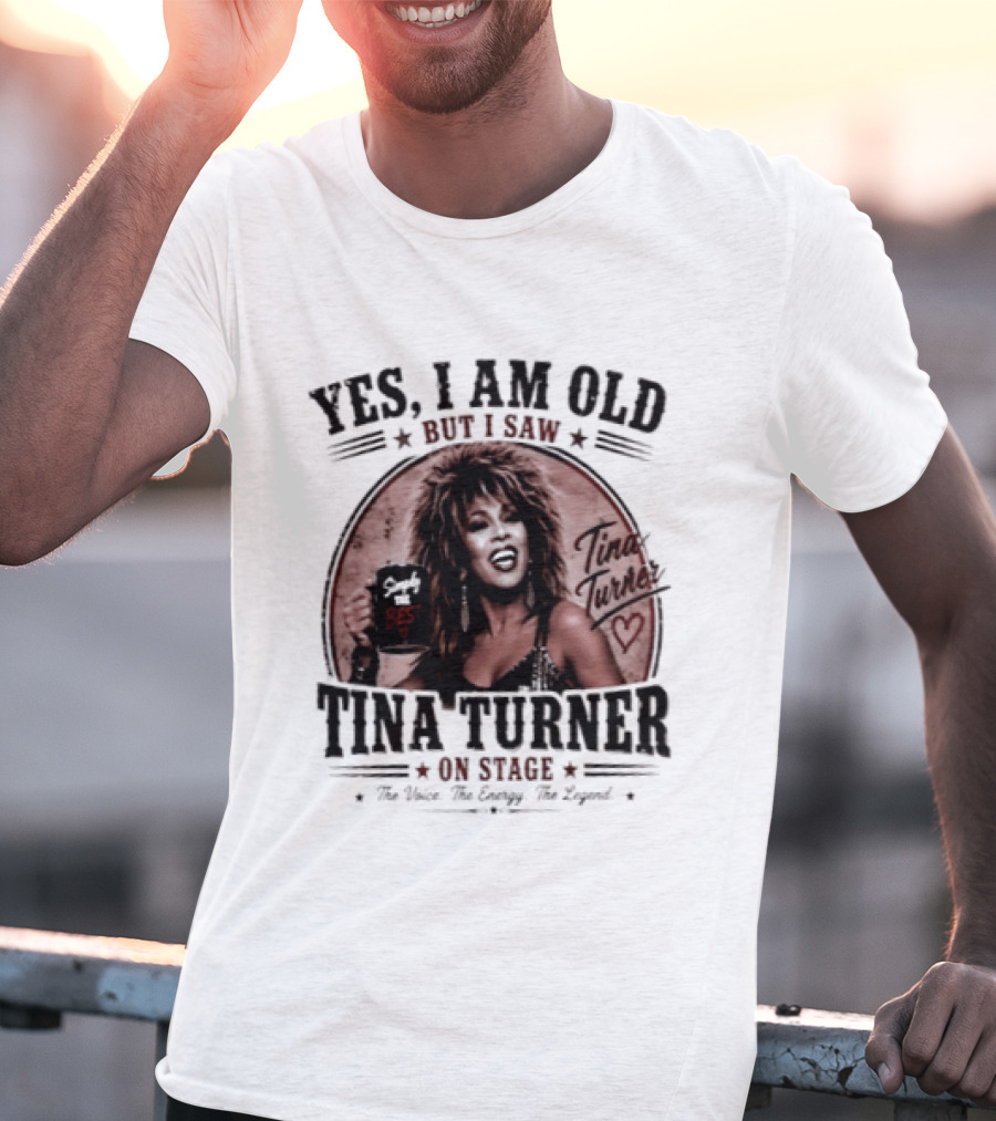 Yes I Am Old But I Saw Tina Turner On Stage The Voice The Energy The Legend T-Shirt