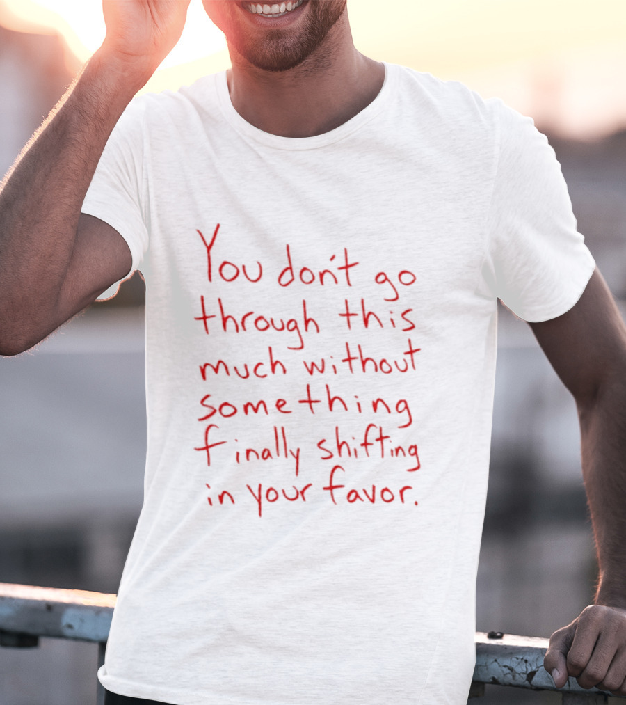 You Don't Go Through This Much Without Something Finally Shifting In Your Favor Red T-Shirt