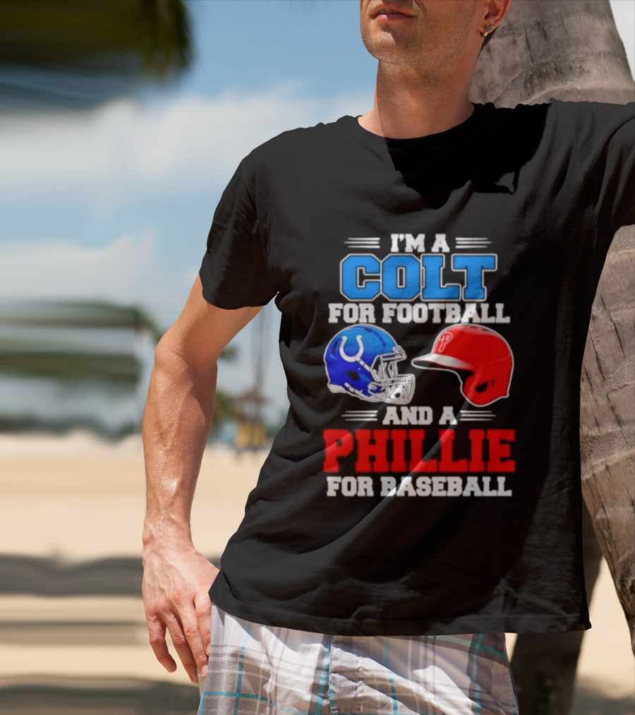 I'm A Colt For Football And A Phillie For Baseball 2026 Helmet T-Shirt