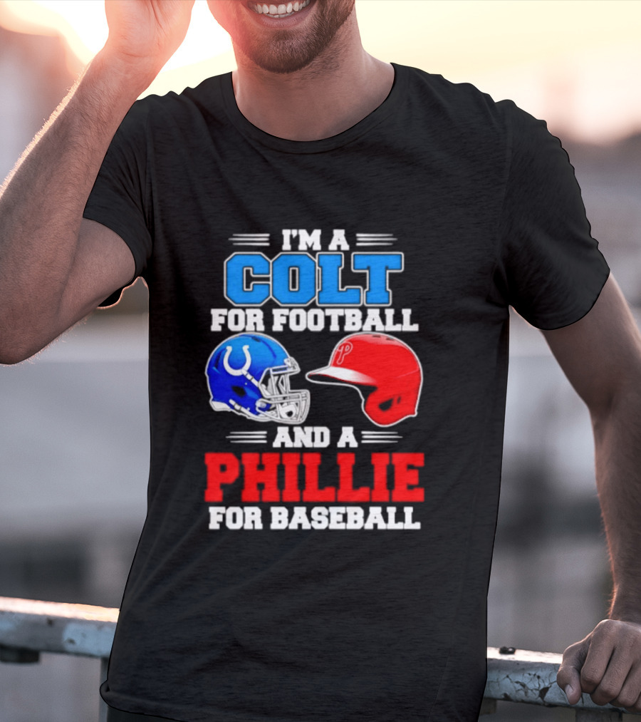 I'm A Colt For Football And A Phillie For Baseball 2026 Helmet T-Shirt
