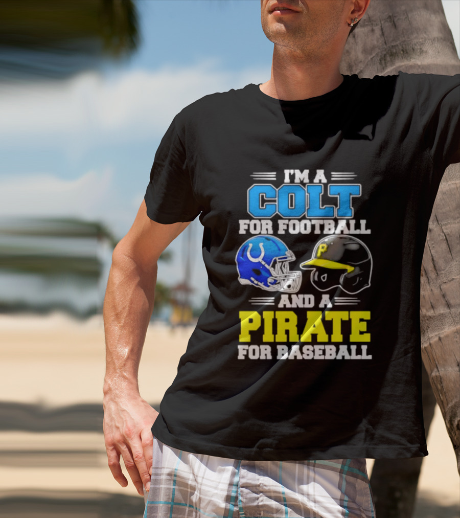 I'm A Colt For Football And A Pirate For Baseball Helmet 2026 T-Shirt