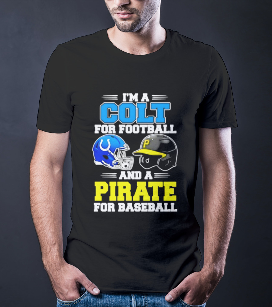 I'm A Colt For Football And A Pirate For Baseball Helmet 2026 T-Shirt