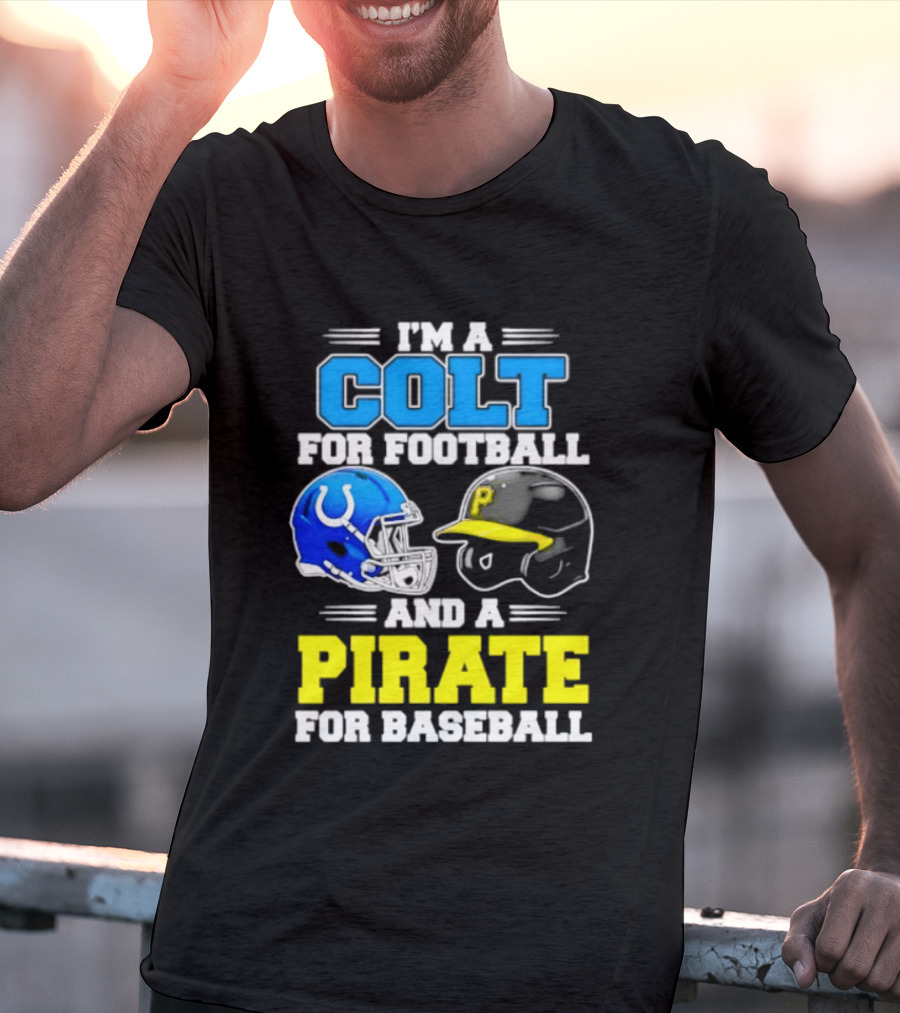 I'm A Colt For Football And A Pirate For Baseball Helmet 2026 T-Shirt