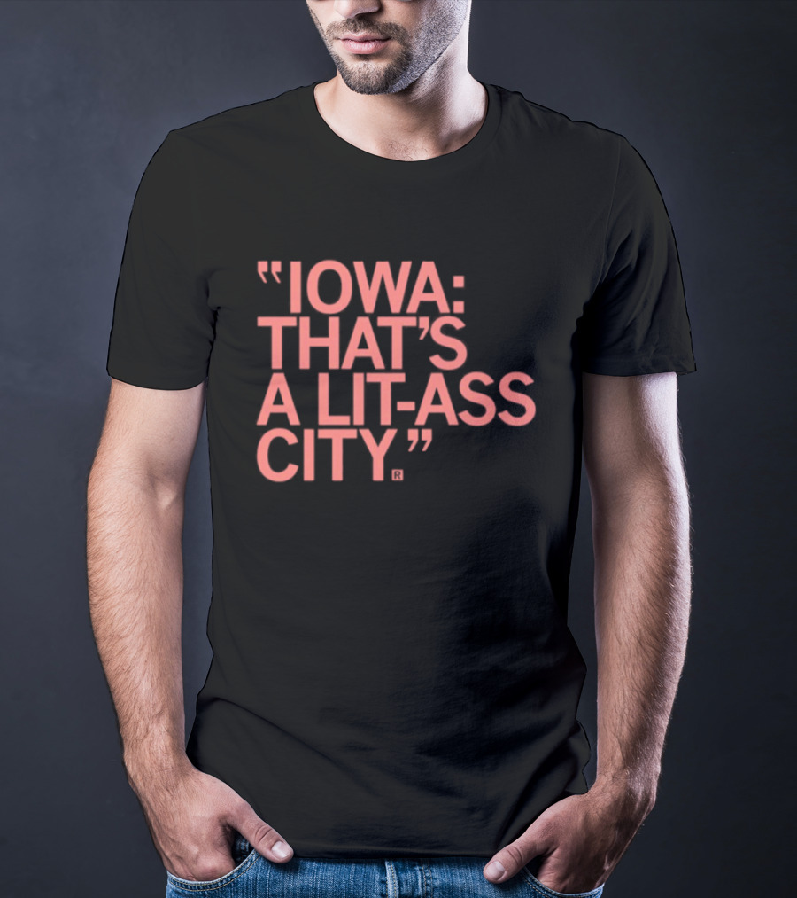 Iowa That's A Lit Ass City T-Shirt