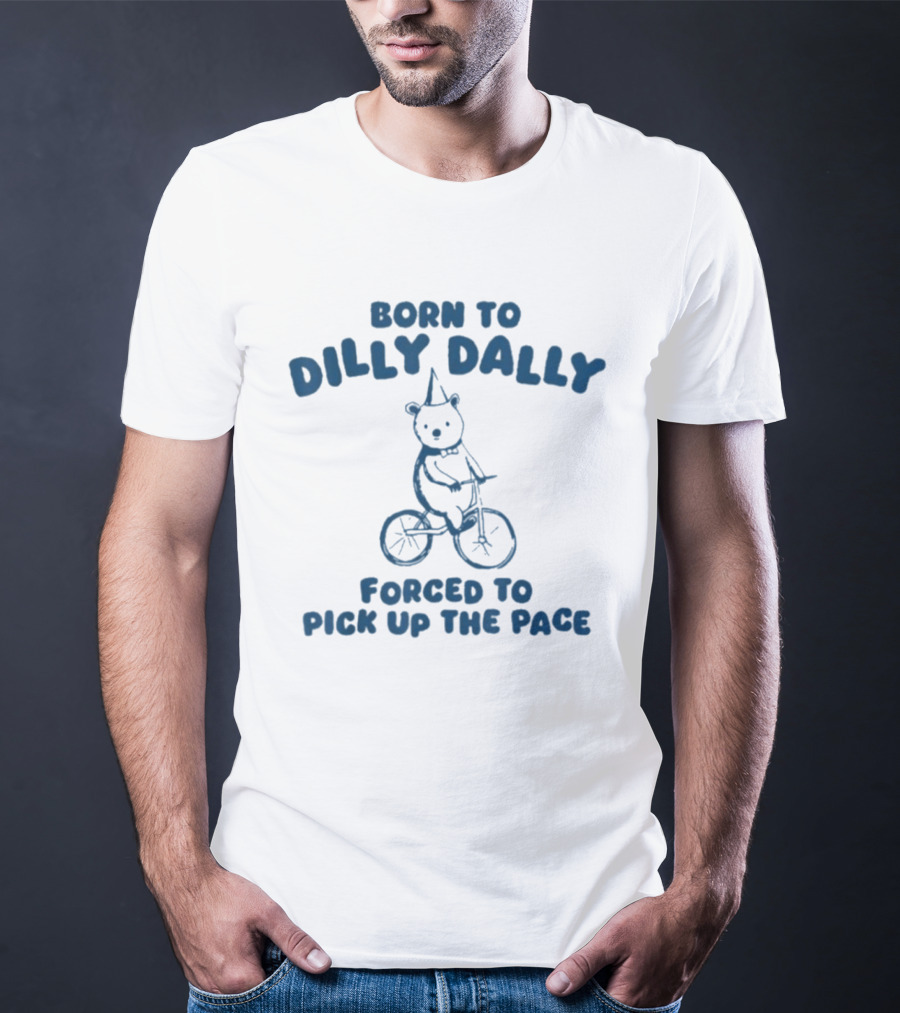 Born To Dilly Dally Bear On Tricycle Forced To Pick Up The Pace T-Shirt