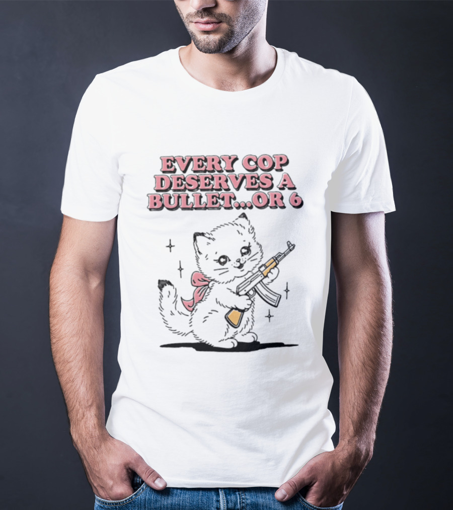 Cat Every Cop Deserves A Bullet Or 6 Kitten With Rifle T-Shirt