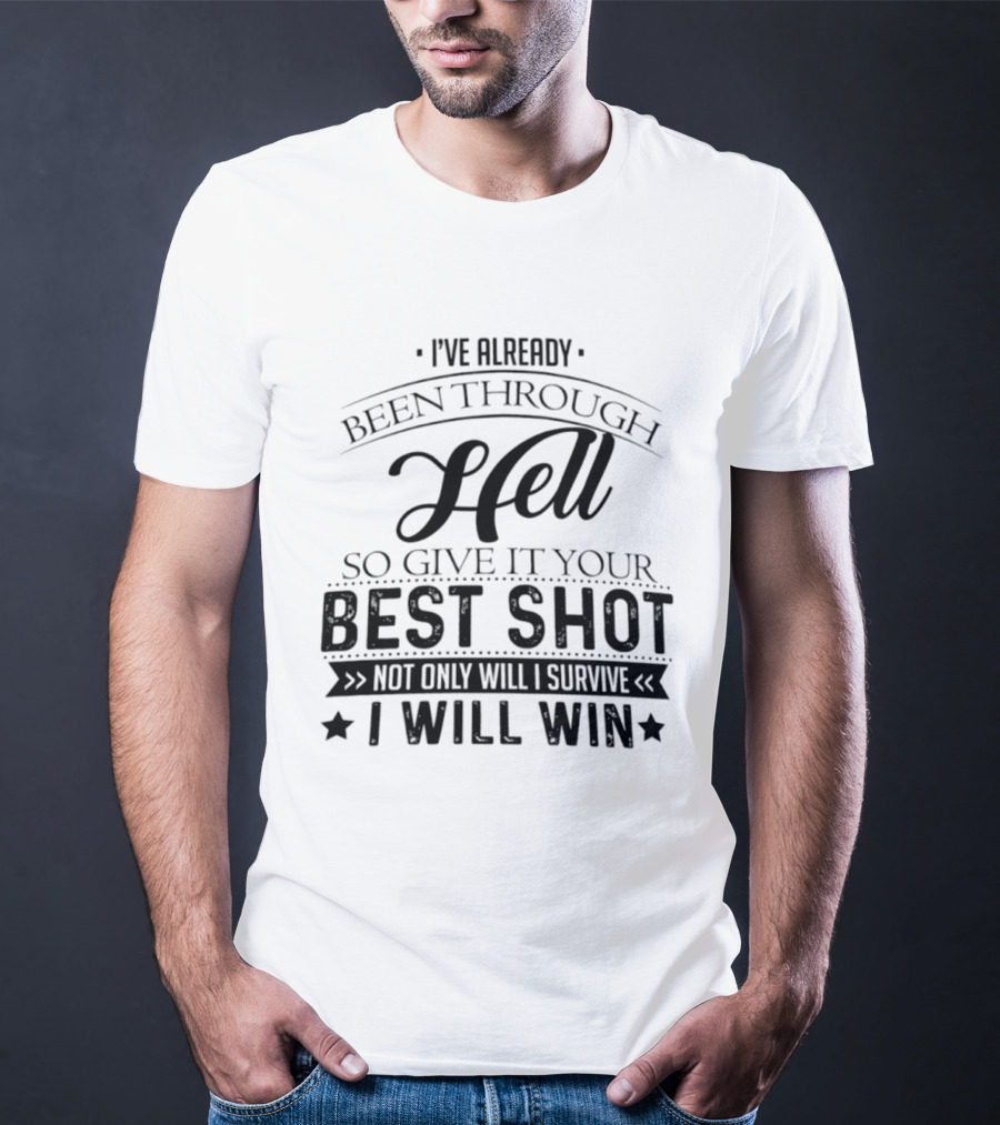 I've Already Been Through Hell Not Only Will I Survive I Will Win T-Shirt
