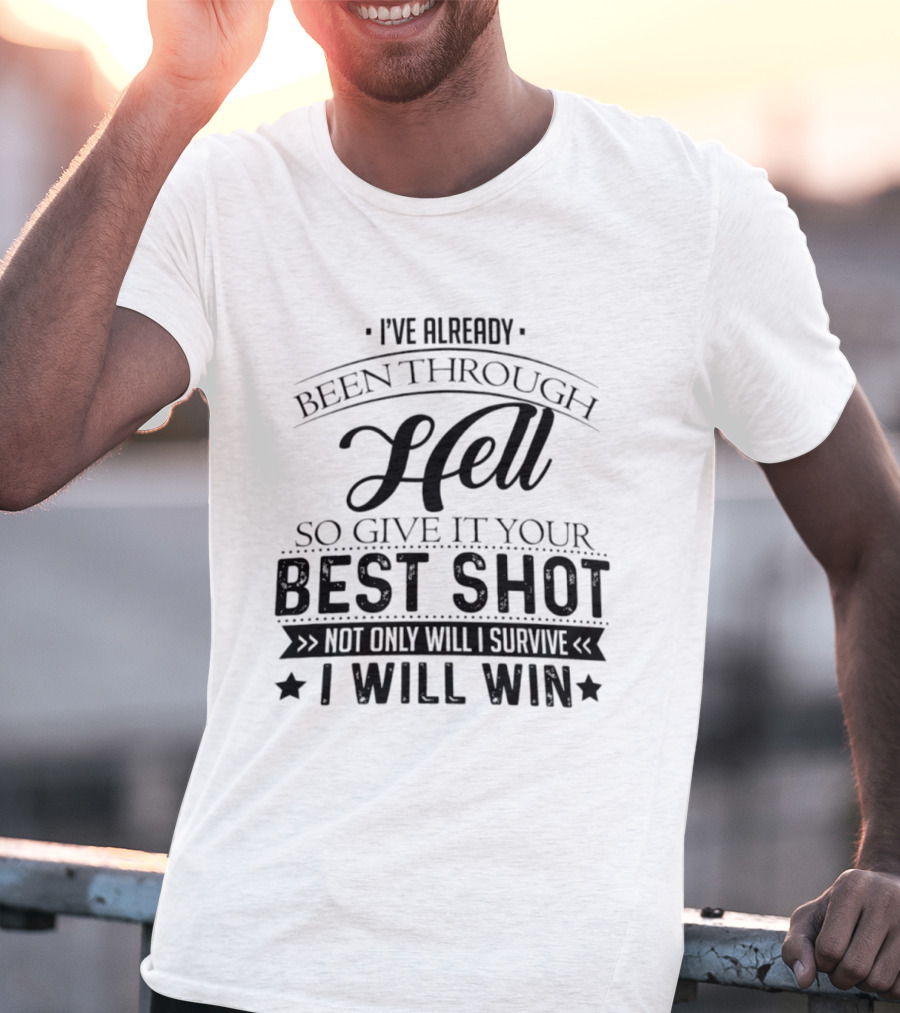 I've Already Been Through Hell Not Only Will I Survive I Will Win T-Shirt
