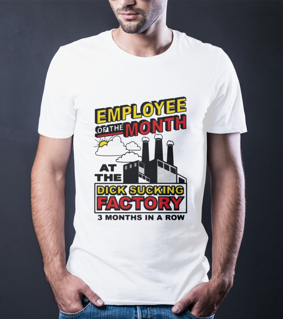 Employee Of The Month 3 Months In A Row At The Dick Sucking Factory T-Shirt