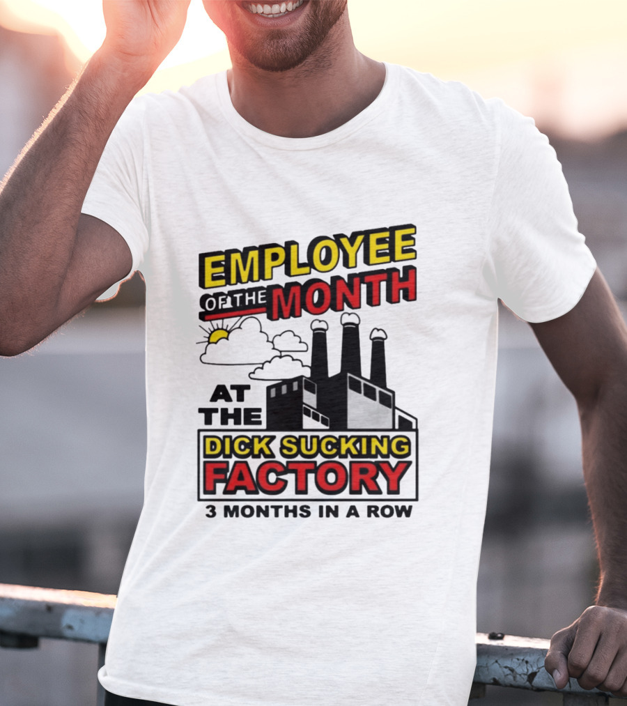 Employee Of The Month 3 Months In A Row At The Dick Sucking Factory T-Shirt