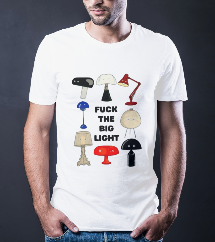 Fuck The Big Light Funny Quirky Lamps Collection T-Shirt
