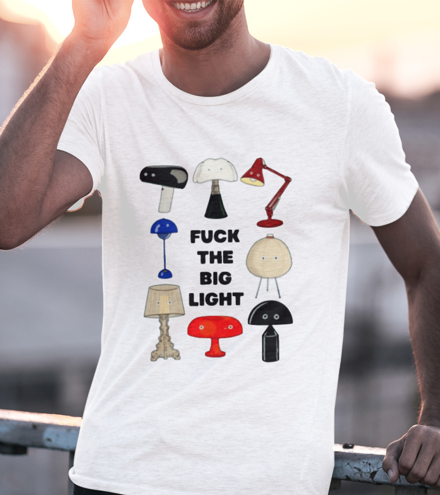 Fuck The Big Light Funny Quirky Lamps Collection T-Shirt