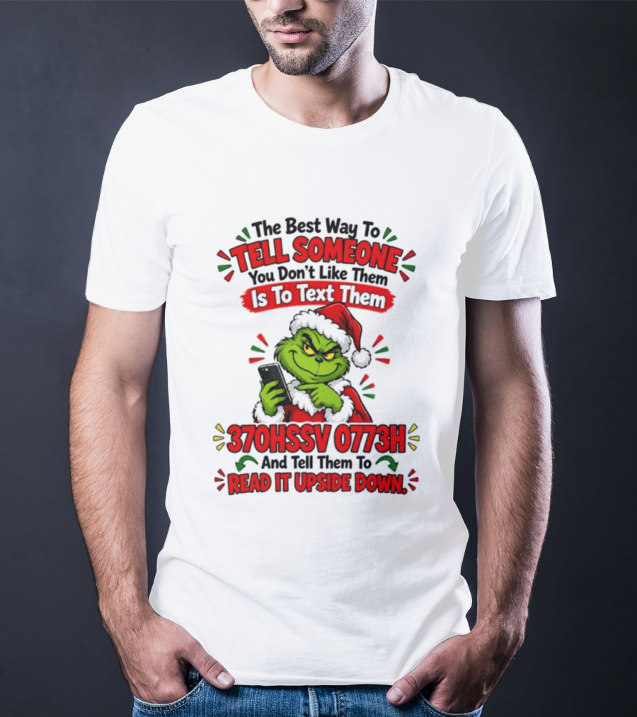 Grinch Christmas The Best Way To Tell Someone You Don't Like Them Is To Text Them 370HSSV 0773H Read It Upside Down T-Shirt