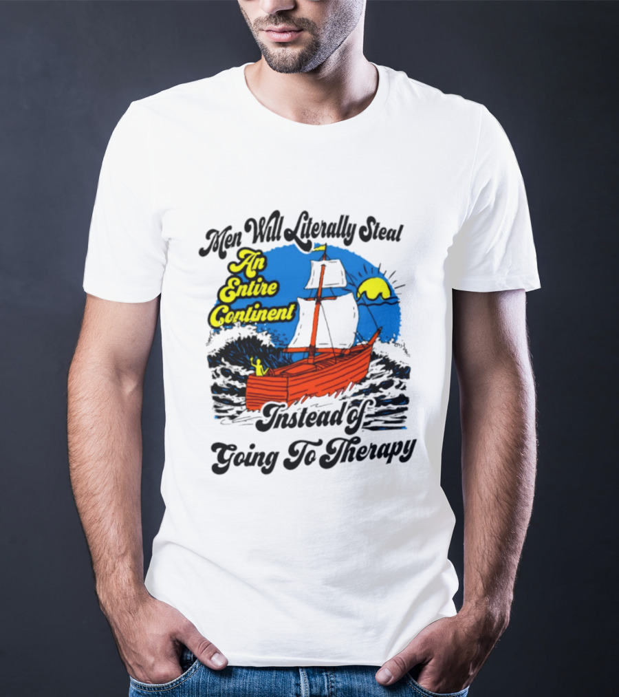 Men Will Literally Steal An Entire Continent Instead Of Going To Therapy Vintage Ship And Sun T-Shirt