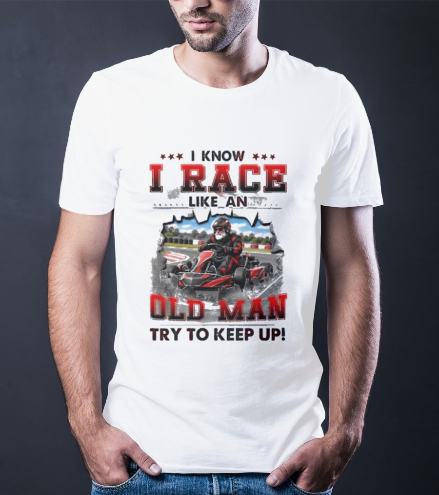 I Know I Race Like An Old Man Try To Keep Up Karting Challenge T-Shirt