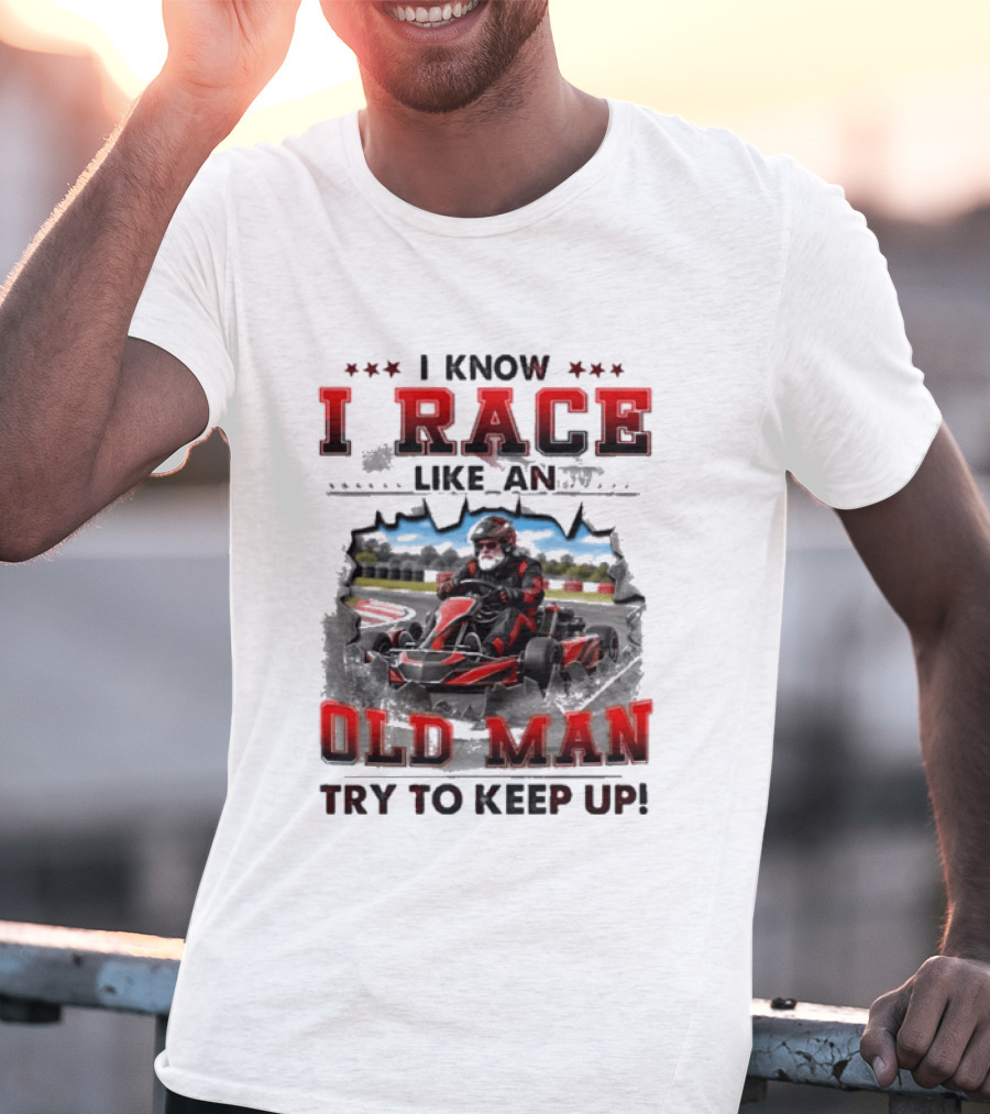 I Know I Race Like An Old Man Try To Keep Up Karting Challenge T-Shirt
