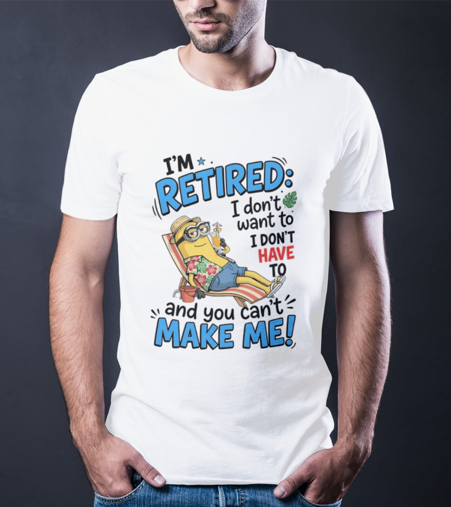 Minion Beach I'm Retired I Don't Want To I Don't Have To And You Can't Make Me Island Vibes T-Shirt