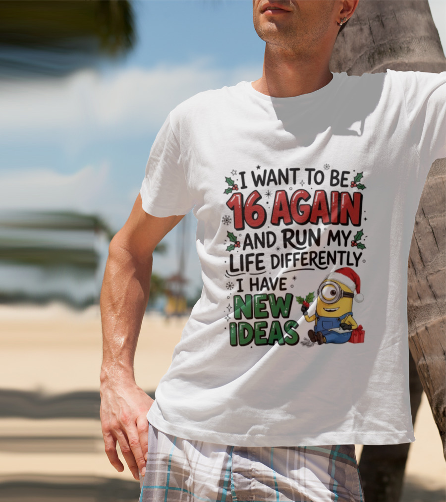 Minion Christmas I Want To Be 16 Again And Run My Life Differently I Have New Ideas Santa Hat T-Shirt