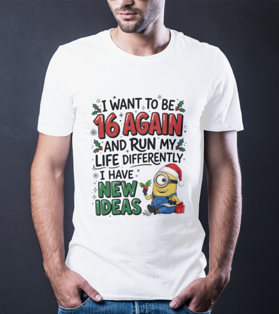 Minion Christmas I Want To Be 16 Again And Run My Life Differently I Have New Ideas Santa Hat T-Shirt