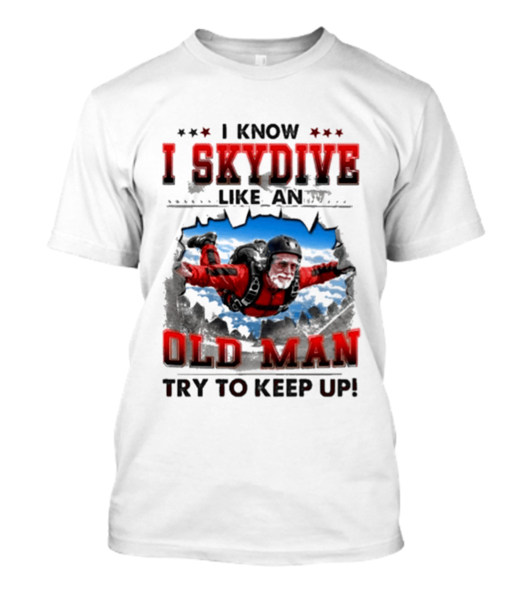I Know I Skydive Like An Old Man Try To Keep Up Skydiving Parachute Adventure T-Shirt