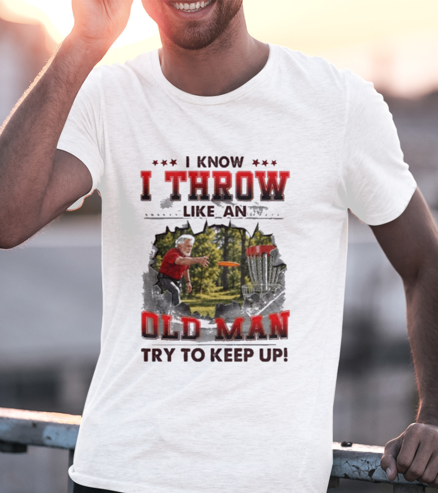 I Know I Throw Like An Old Man Try To Keep Up Disc Golf T-Shirt