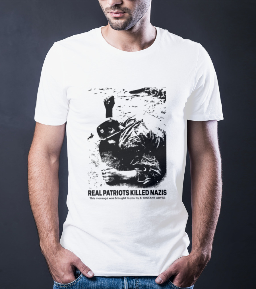 Real Patriots Killed Nazis A Distant Abyss T-Shirt