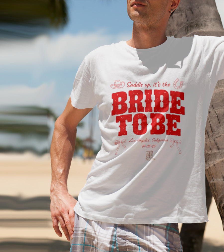 Saddle Up It's The Bride To Be Los Angeles California 04 05 26 T-Shirt