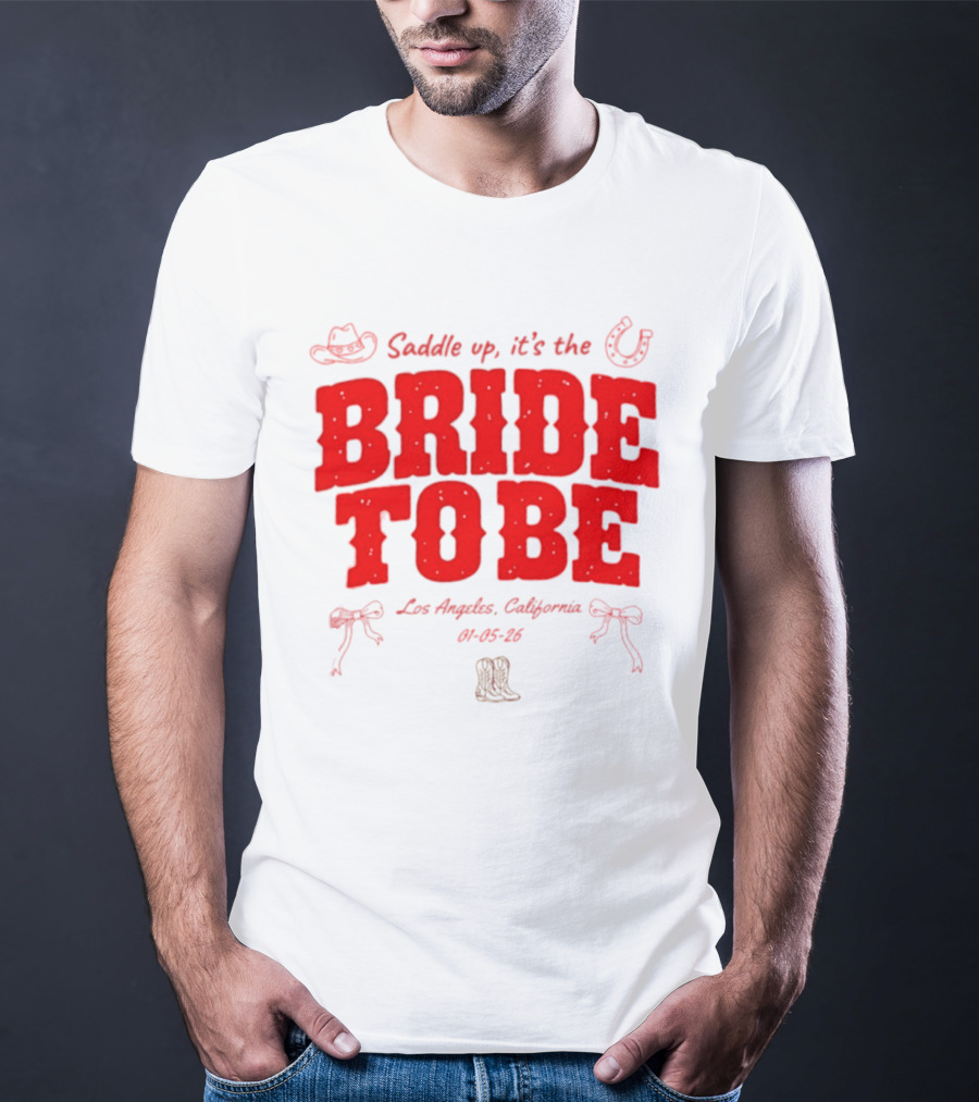 Saddle Up It's The Bride To Be Los Angeles California 04 05 26 T-Shirt