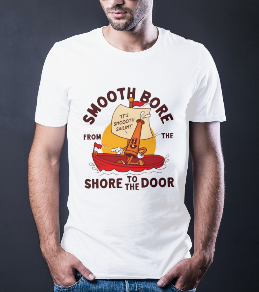 Smooth Bore It's Smoooth Sailin' From The Shore To The Door T-Shirt