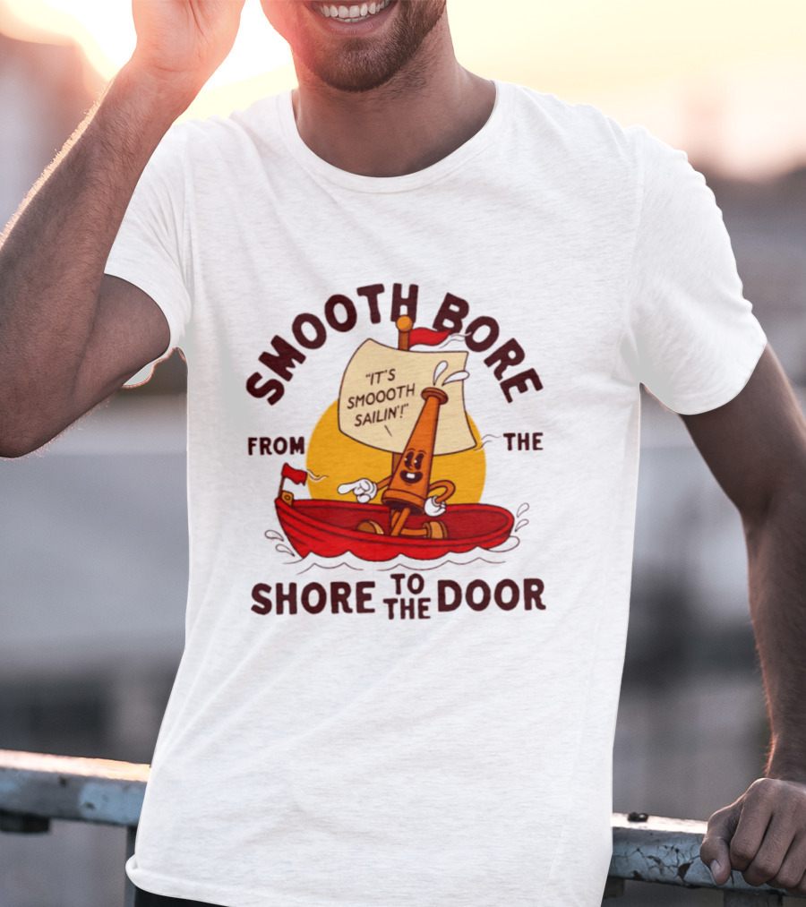 Smooth Bore It's Smoooth Sailin' From The Shore To The Door T-Shirt