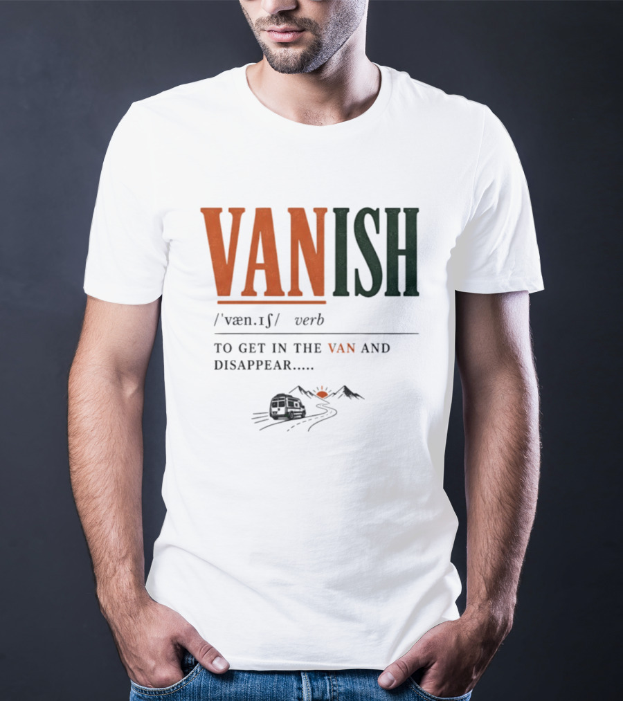 Vanish Verb Get In The Van And Disappear Travel Adventure T-Shirt