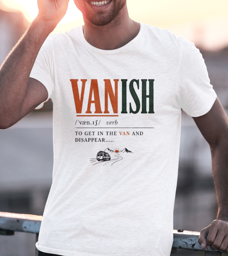 Vanish Verb Get In The Van And Disappear Travel Adventure T-Shirt