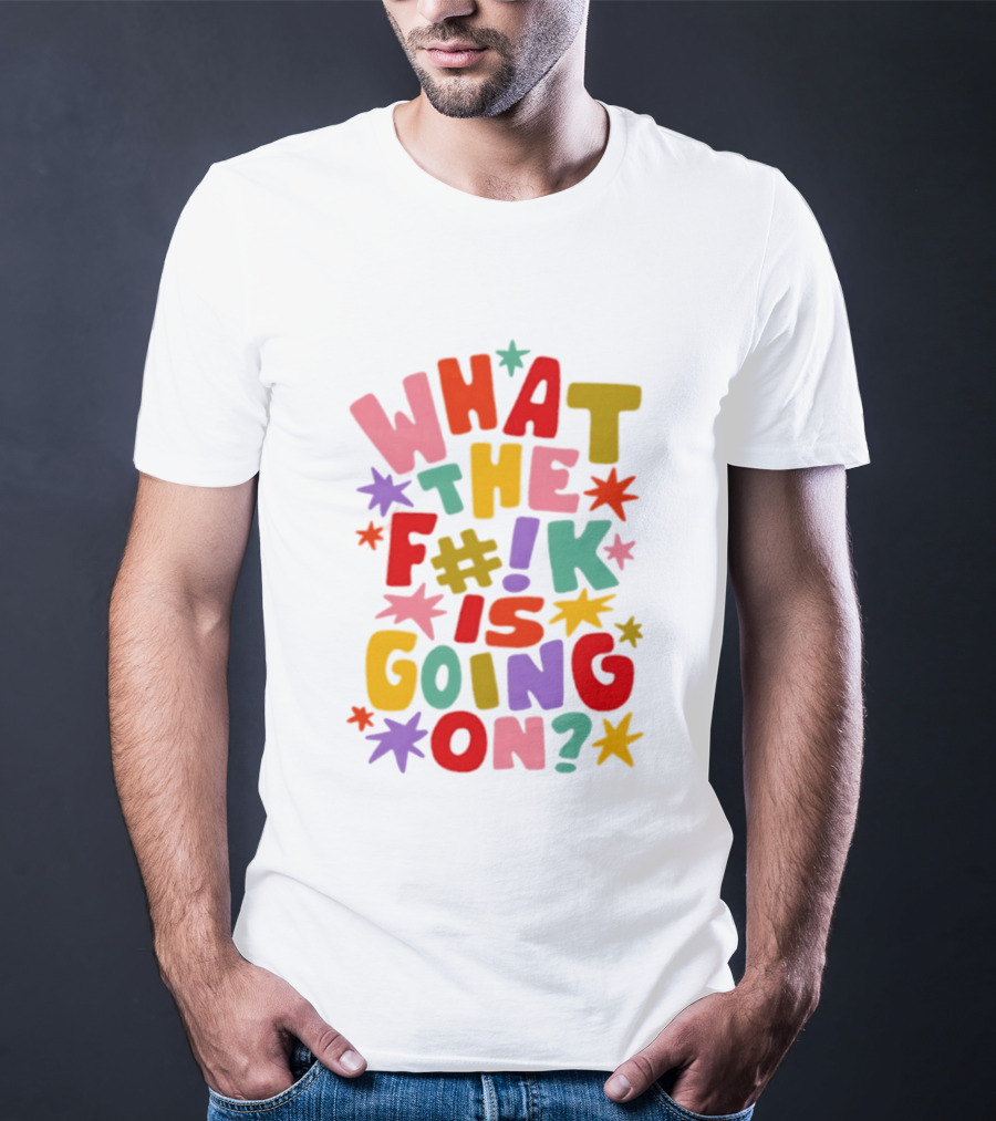 What The F#%! Is Going On Colorful Sarcastic T-Shirt