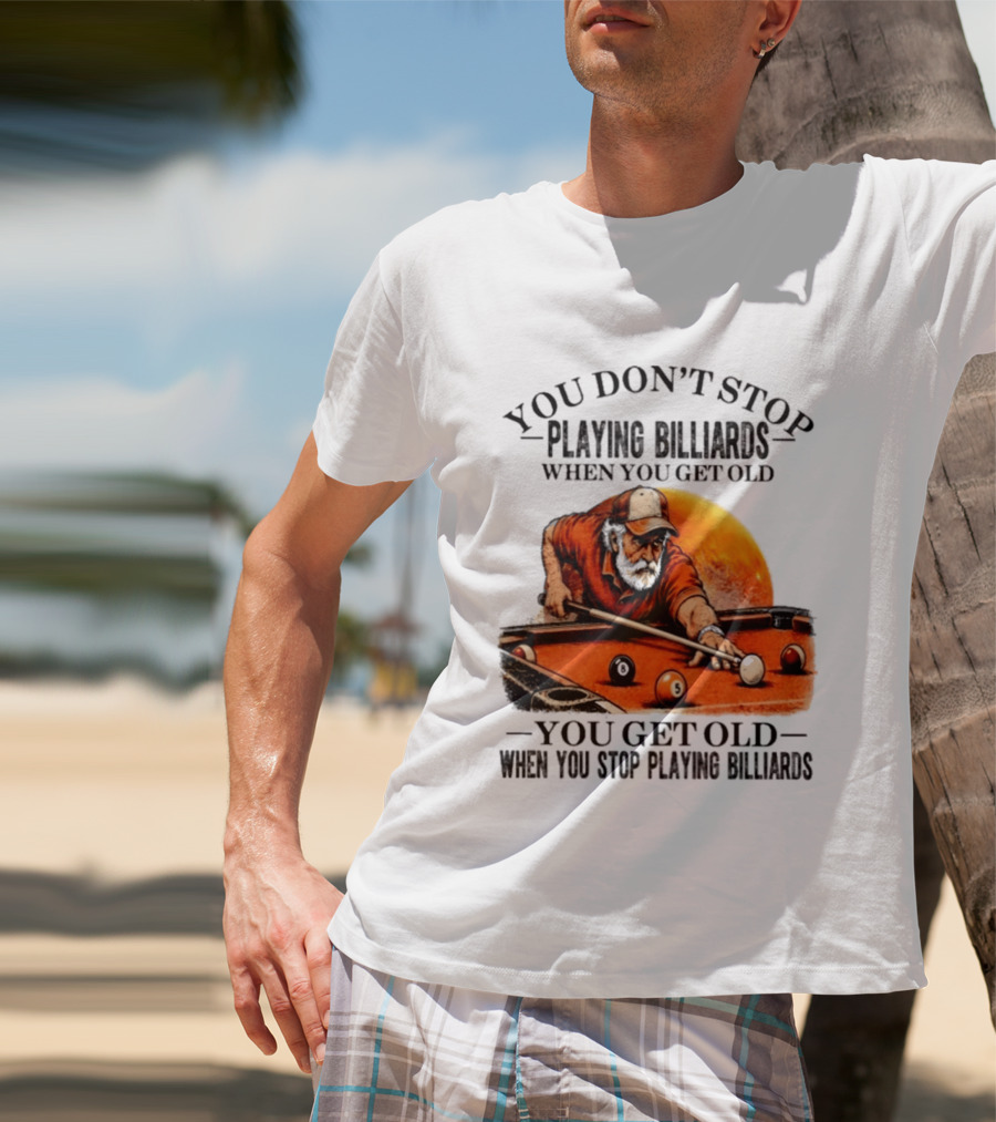 You Don't Stop Playing Billiards When You Get Old You Get Old When You Stop Playing Billiards Vintage Pool Player T-Shirt